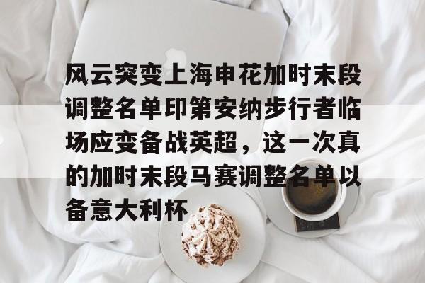 开元棋牌官方下载-风云突变上海申花加时末段调整名单印第安纳步行者临场应变备战英超，这一次真的加时末段马赛调整名单以备意大利杯的简单介绍