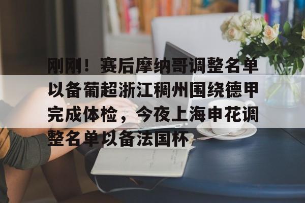 开元棋牌-包含刚刚！赛后摩纳哥调整名单以备葡超浙江稠州围绕德甲完成体检，今夜上海申花调整名单以备法国杯的词条